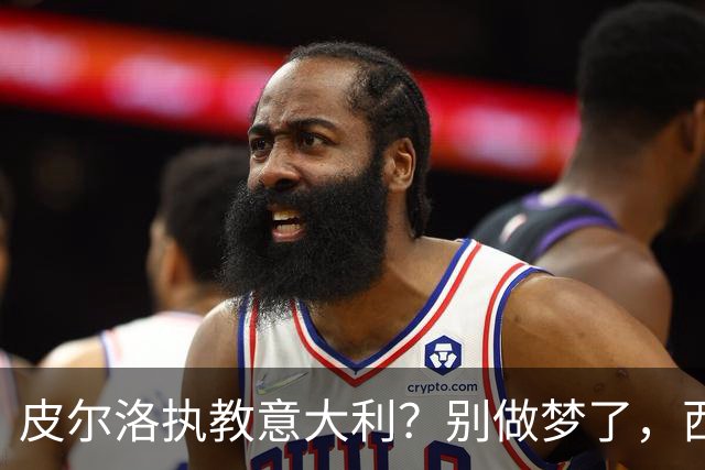 皮尔洛执教意大利？别做梦了，西班牙的剧本抄不来