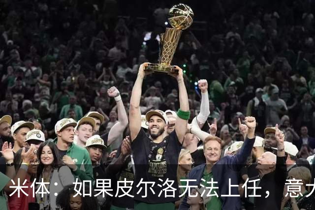 米体：如果皮尔洛无法上任，意大利足协可能选择曼奇尼或孔蒂执教